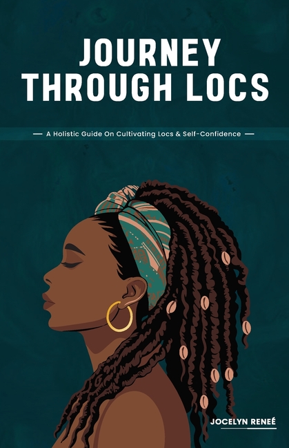 Journey Through Locs: A Holistic Guide On Cultivating Locs & Self-Confidence