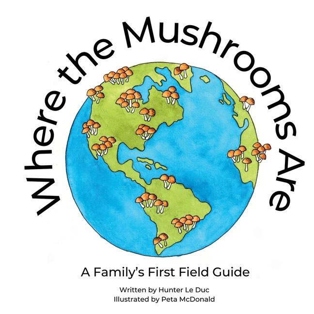 Where the Mushrooms Are: A Family's First Field Guide