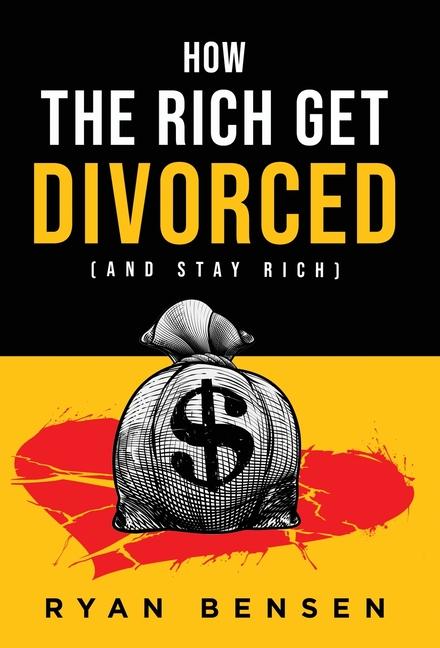 How the Rich Get Divorced: (and Stay Rich)