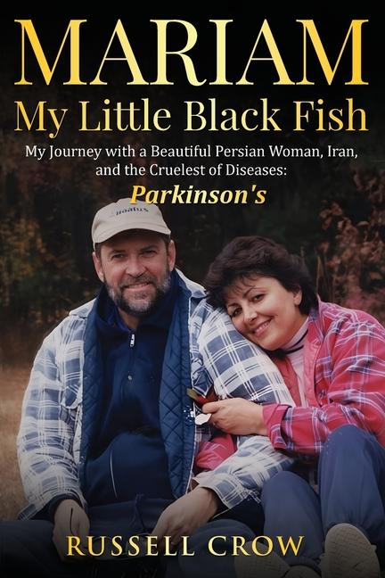 Mariam My Little Black Fish: My journey with a Beautiful Persian Woman, Iran, and the Cruelest of Di