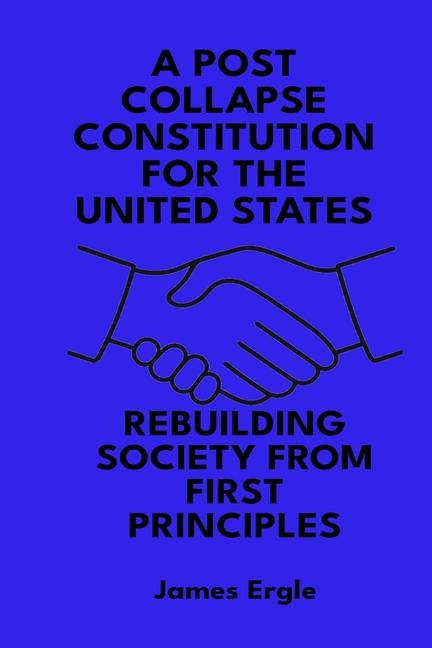 Post Collapse Constitution for the United States: Rebuilding Society from First Principles