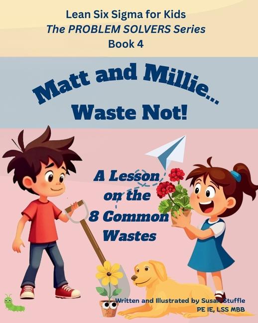 Lean Six Sigma for Kids: Matt and Millie... Waste Not! (A Lesson on the 8 Common Wastes): The PROBLE