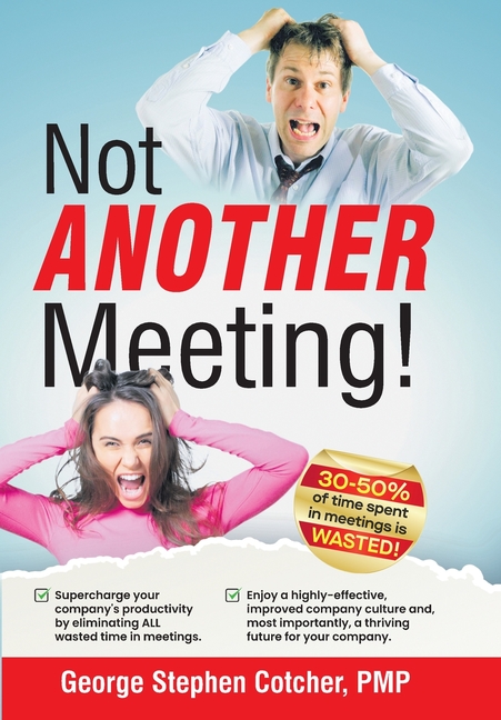 Not ANOTHER Meeting!: Supercharge your company by eliminating ALL wasted time in meetings.