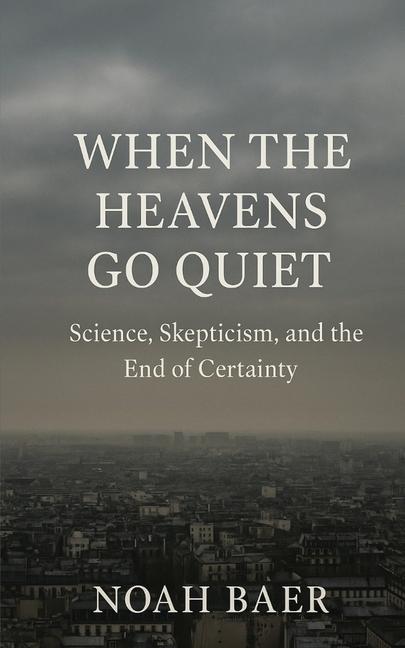 When The Heavens Go Quiet: Science, Skepticism and the End of Certainty