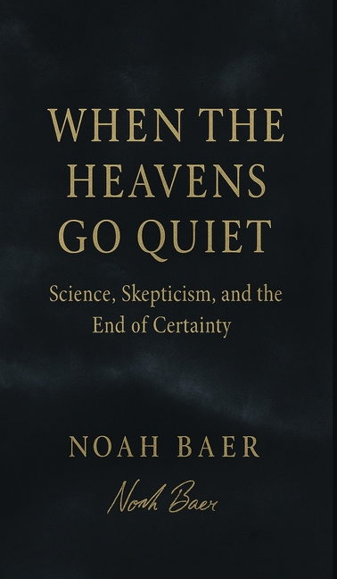 When The Heavens Go Quiet: Science, Skepticism, and the End of Certainty
