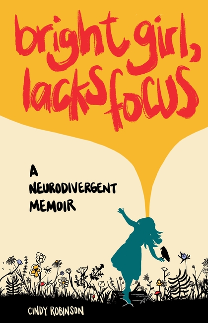 Bright Girl, Lacks Focus: A Neurodivergent Memoir: A Neurodivergent Memoir