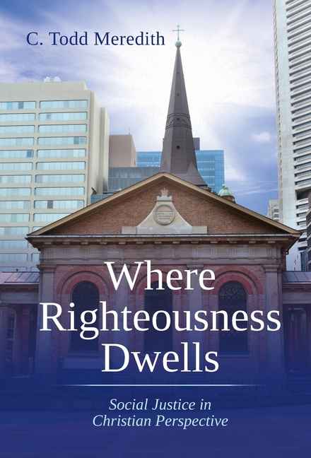 Where Righteousness Dwells: Social Justice in Christian Perspective (Deluxe)