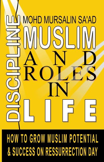 Muslim Discipline and Roles in Life: How to Grow Muslim Potential and Success on Resurrection Day