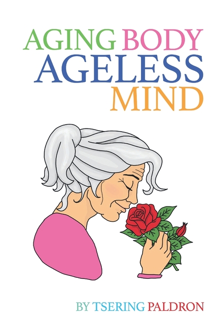 Aging Body, Ageless Mind: A Buddhist Guide for Growing Old with Dignity and Joy