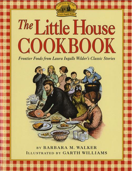 Little House Cookbook: Frontier Foods from Laura Ingalls Wilder's Classic Stories