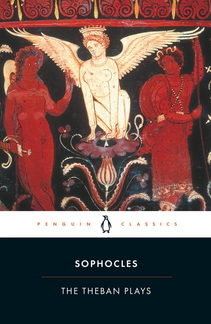 Theban Plays: King Oedipus; Oedipus at Colonus; Antigone