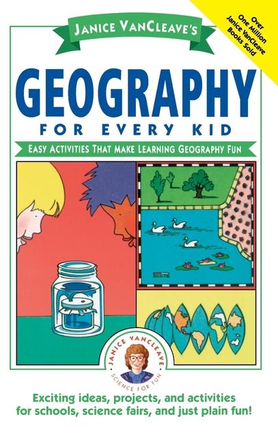 Janice Vancleave's Geography for Every Kid: Easy Activities That Make Learning Geography Fun