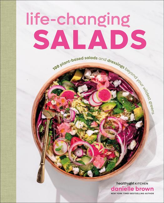 Life-Changing Salads: 100 Plant-Based Salads and Dressings Beyond Your Wildest Greens (Healthygirl K