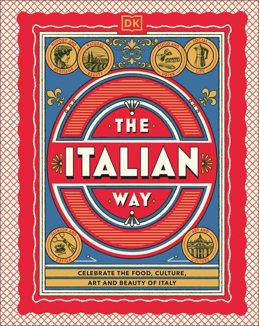 Italian Way: Celebrate the Food, Culture, Art, and Beauty of Italy
