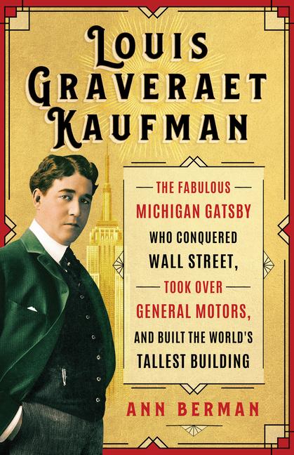 Louis Graveraet Kaufman: The Fabulous Michigan Gatsby Who Conquered Wall Street, Took Over General M