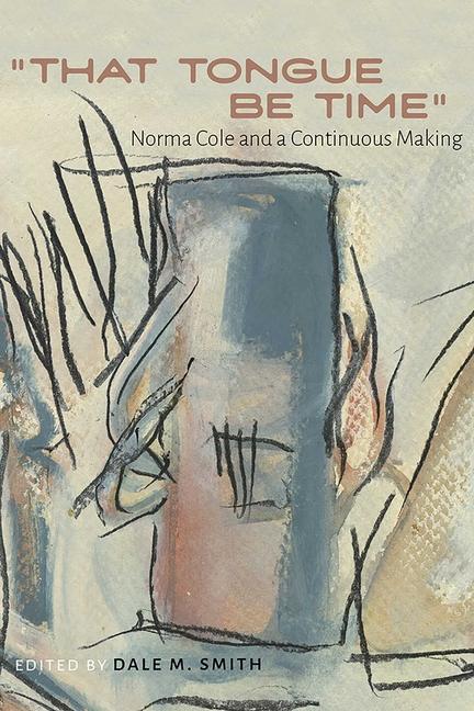 That Tongue Be Time: Norma Cole and a Continuous Making