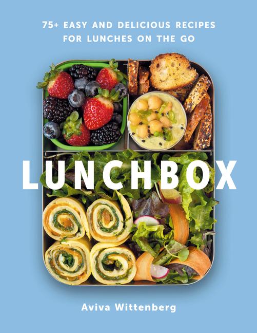 Lunchbox: 75+ Easy and Delicious Recipes for Lunches on the Go - A Cookbook