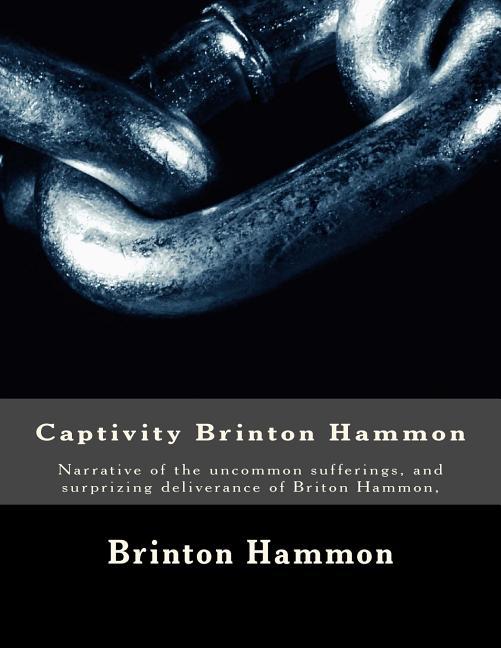 Captivity Brinton Hammon: Narrative of the uncommon sufferings, and surprizing deliverance of Briton