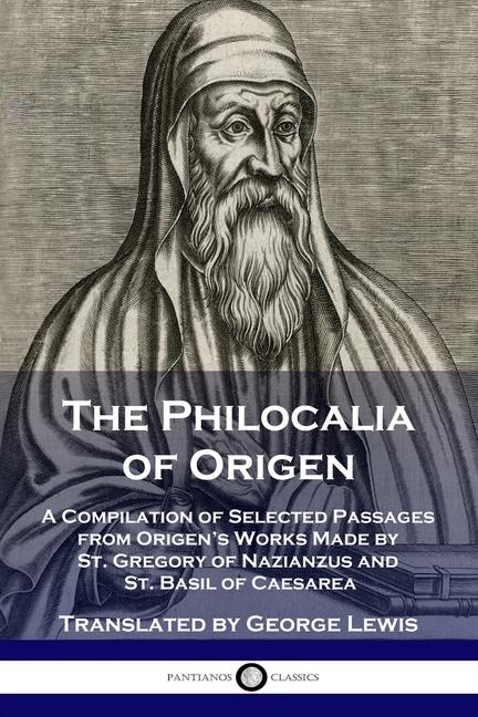 Philocalia of Origen: A Compilation of Selected Passages from Origen's Works Made by St. Gregory of 