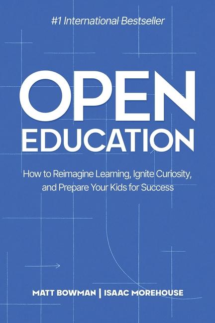 Open Education: How to Reimagine Learning, Ignite Curiosity, and Prepare Your Kids for Success