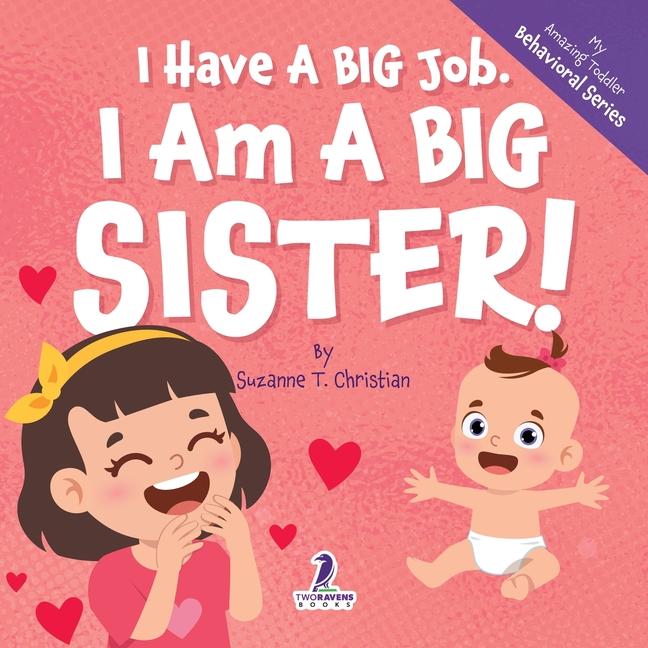 I Have A Big Job. I Am A Big Sister: An Affirmation-Themed Toddler Book About Getting A Sibling (Age