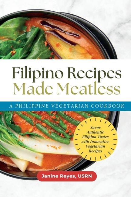 Filipino Recipes Made Meatless: A Philippine Vegetarian Cookbook - Savor Authentic Filipino Tastes w