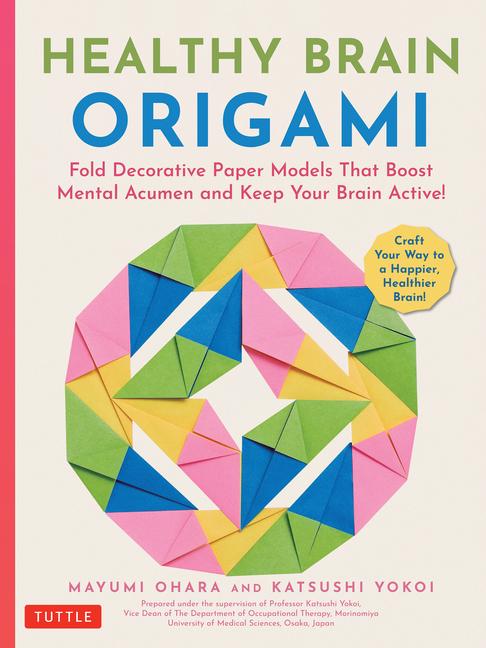 Healthy Brain Origami: Fold Decorative Paper Models That Boost Mental Acumen and Keep Your Brain Act