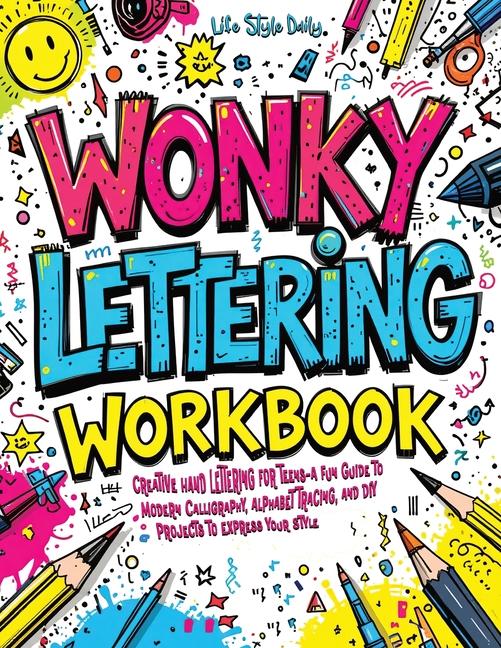 Wonky Lettering Workbook: Creative Hand Lettering for Teens- A Fun Guide to Modern Calligraphy, Alph