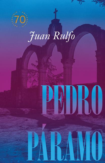 Pedro Páramo: Edición Conmemorativa 70 Años: Pedro Páramo: 70 Year Commemorative Edition (Spanish Ed