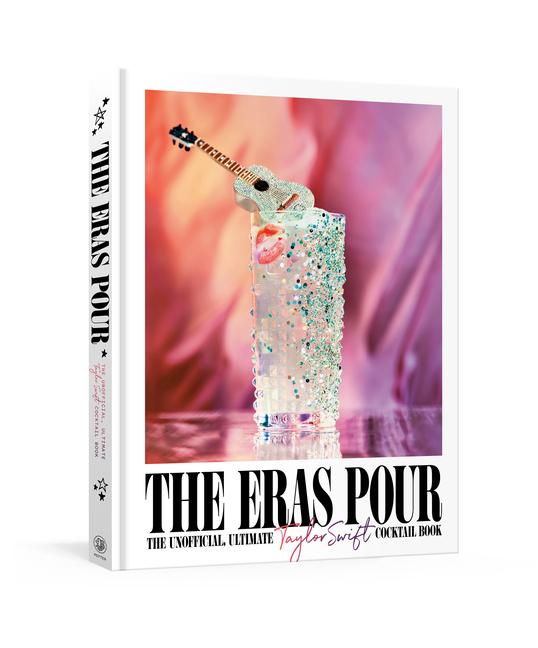 Eras Pour: The Unofficial, Ultimate Taylor Swift Cocktail Book