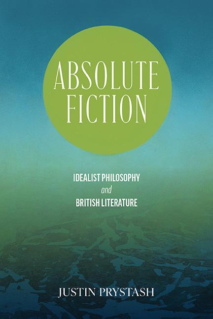 Absolute Fiction: Idealist Philosophy and British Literature