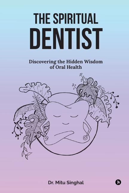 Spiritual Dentist: Discovering the Hidden Wisdom of Oral Health